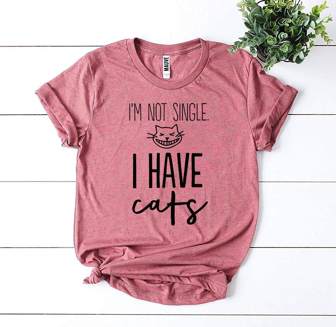I’m Not Single, I Have Cats T-shirt