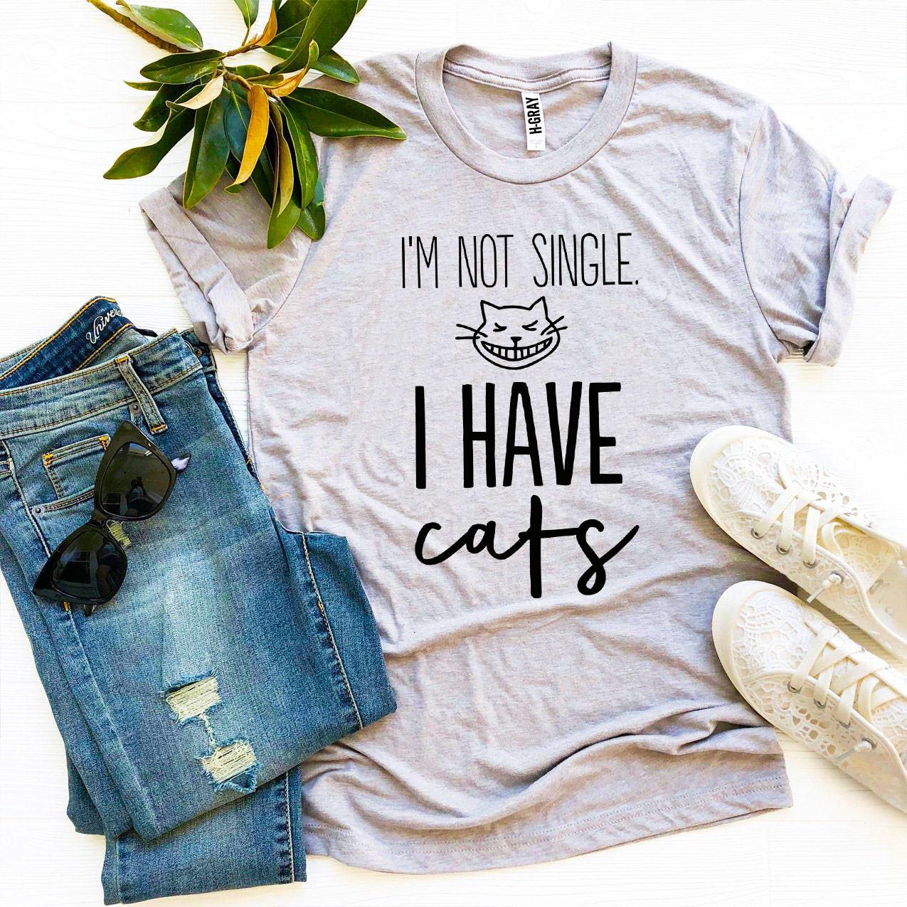 I’m Not Single, I Have Cats T-shirt