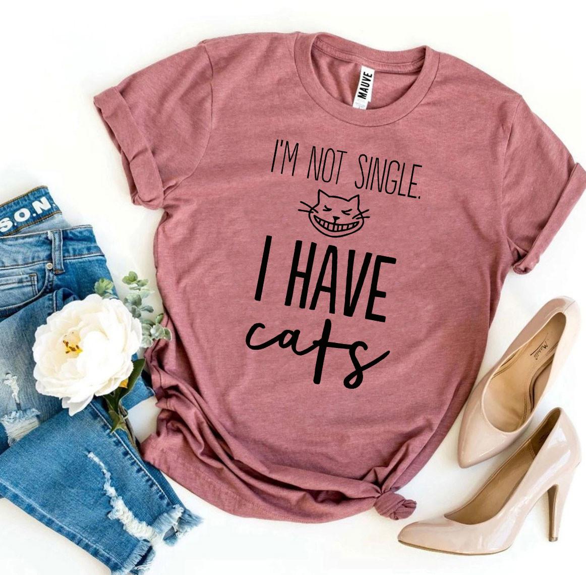 I’m Not Single, I Have Cats T-shirt